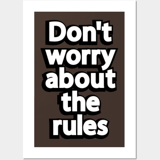 Don't worry about the rules Posters and Art